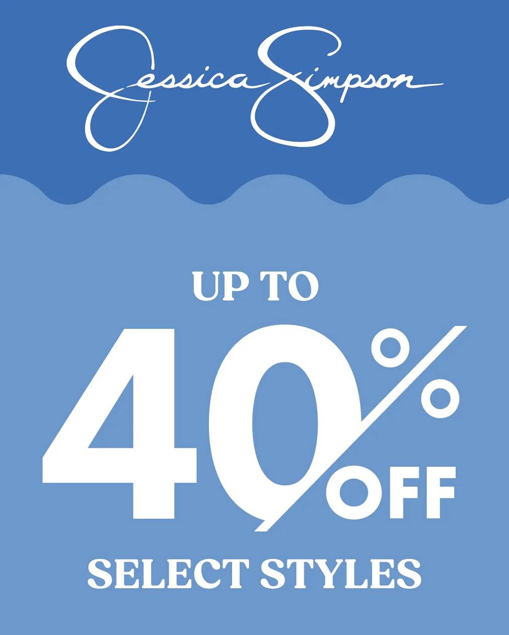 Up to 40% Off Jessica Simpson. Select styles in stores & online. Discount taken off comp. value. Prices as marked. Cannot be combined with other offers.