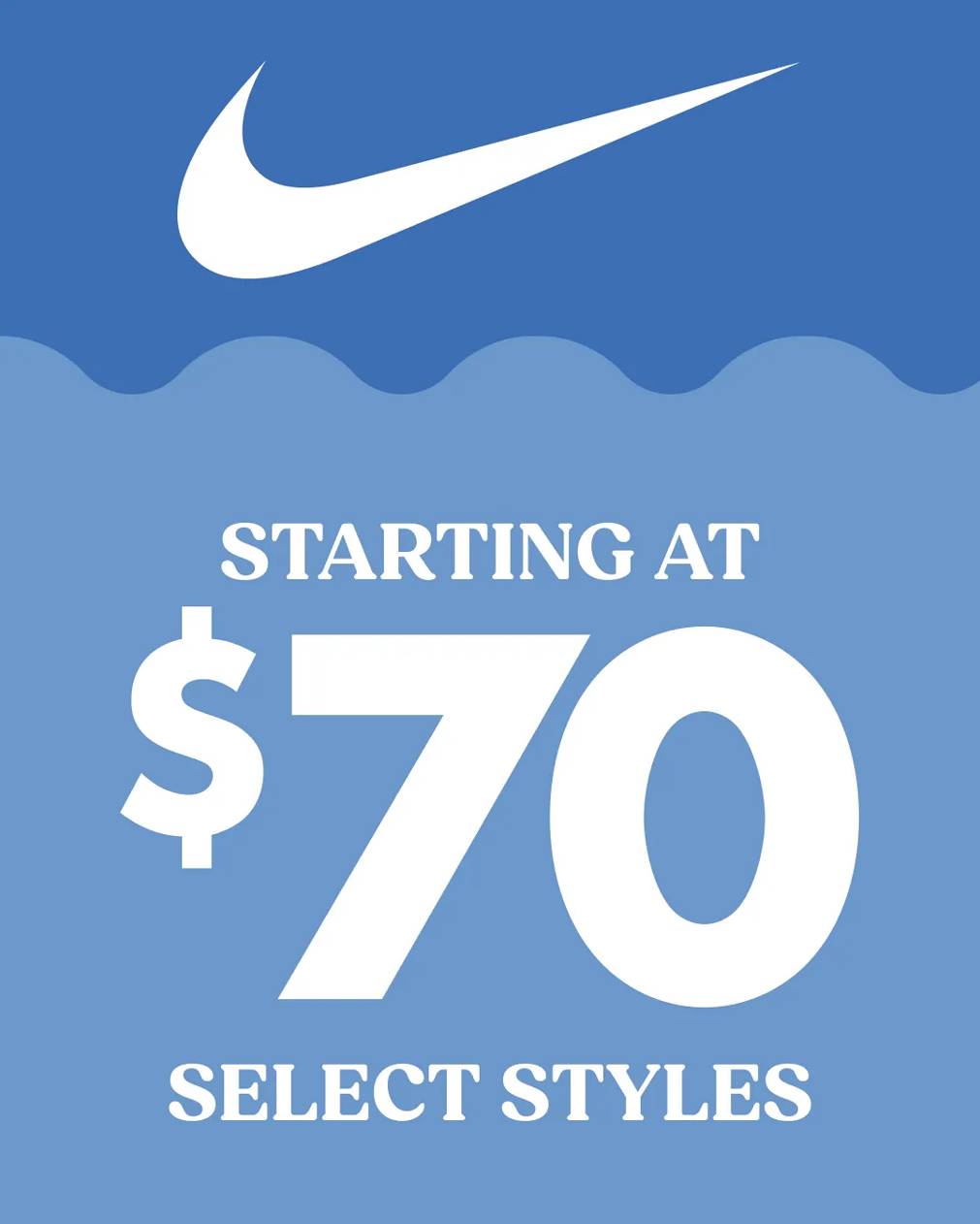 Select Nike Styles From $70. In stores & online. Prices as marked. Cannot be combined with other offers.
