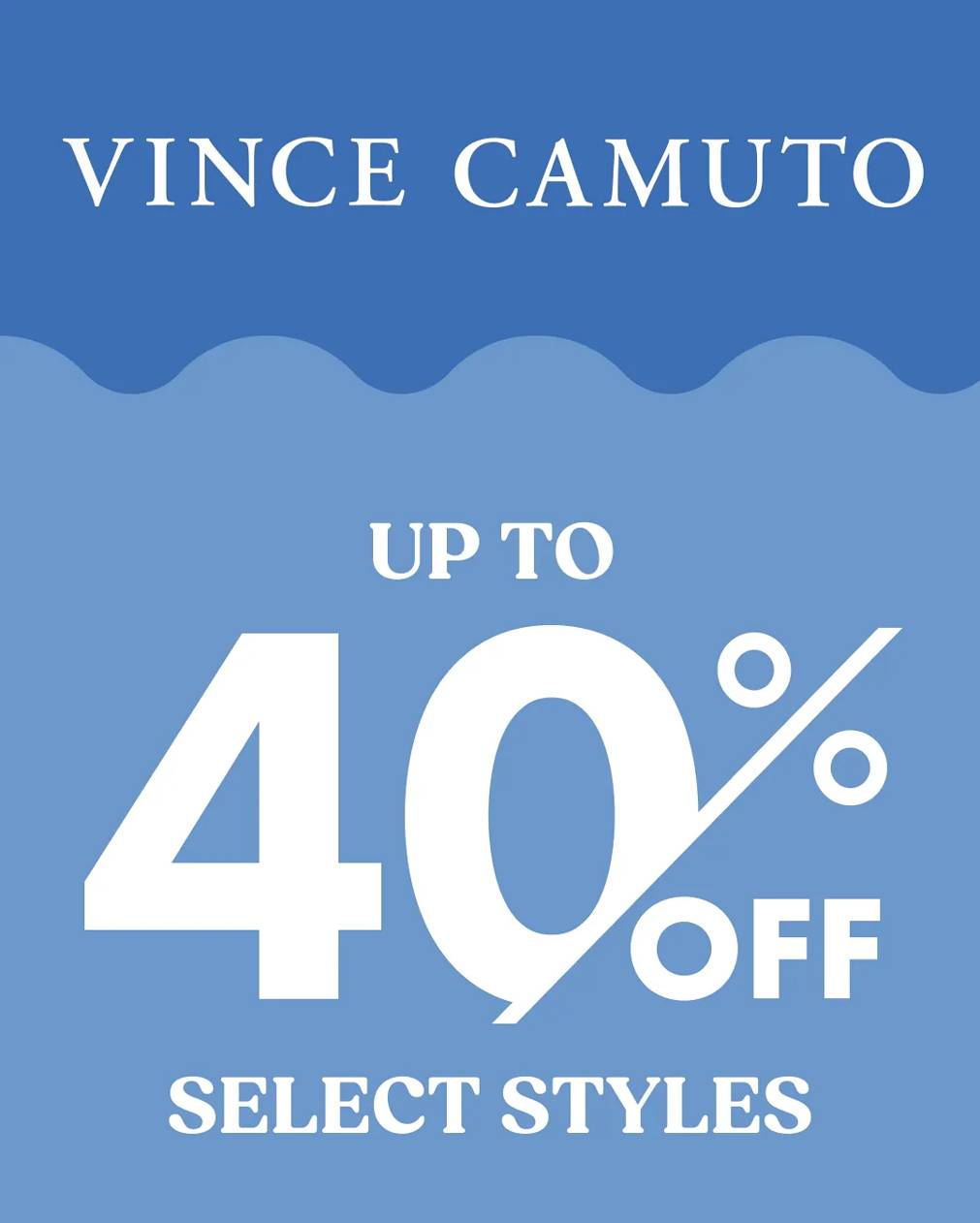 Up to 40% Off Vince Camuto. Select styles in stores & online. Discount taken off comp. value. Prices as marked. Cannot be combined with other offers.