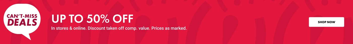 UP TO 50% OFF.  In stores & online. Discount taken off comp. value. Prices as marked.