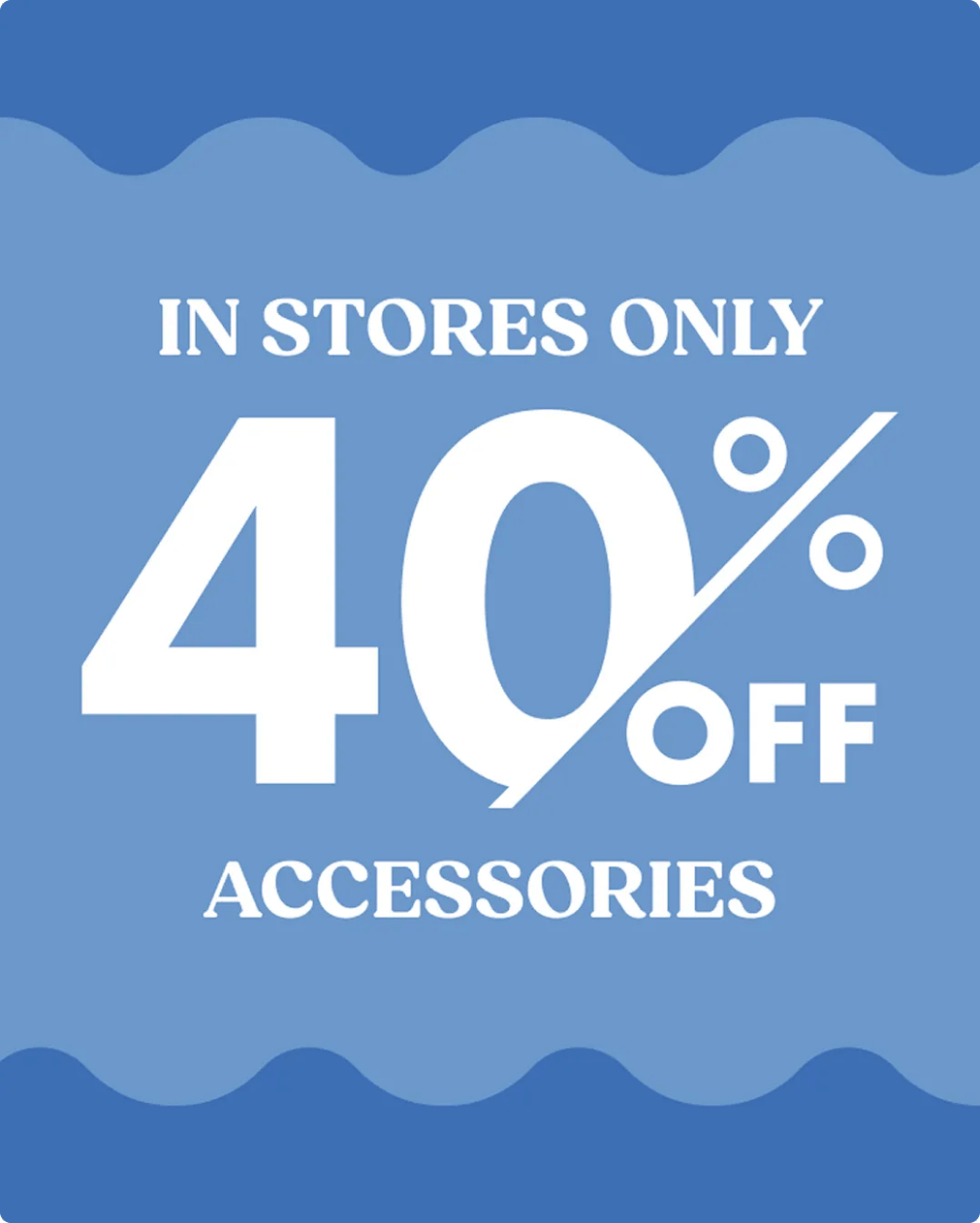 In stores only 40% off accessories.